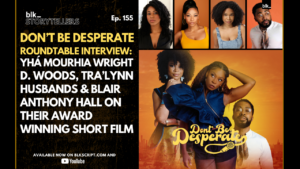 Yhá Mourhia Wright, D. Woods, Tra’Lynn Husbands, & Blair Anthony Hall On Award Winning Short ‘Don’t Be Desperate’
